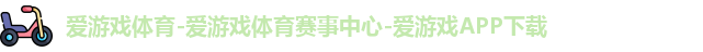 爱游戏体育-爱游戏体育赛事中心-爱游戏APP下载